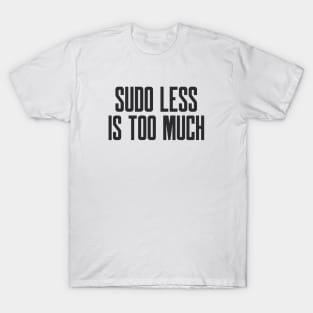 Cybersecurity Hardening Sudo Less is Too Much T-Shirt